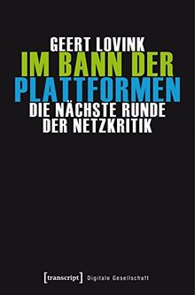 Im Bann der Plattformen: Die nächste Runde der Netzkritik (übersetzt aus dem Englischen von Andreas Kallfelz) (Digitale Gesellschaft)