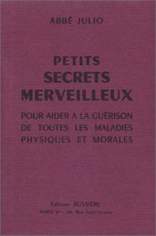 Petits secrets merveilleux : pour aider à la guérison de toutes les maladies physiques et morales