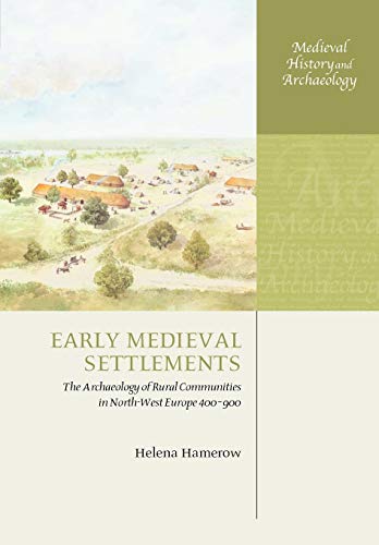 Early Medieval Settlements: The Archaeology of Rural Communities in North-West Europe 400-900 (Medieval History and Archaeology)