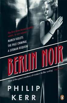 Berlin Noir: March Violets, The Pale Criminal, A German Requiem: March Violets / The Pale Criminal / German Requiem