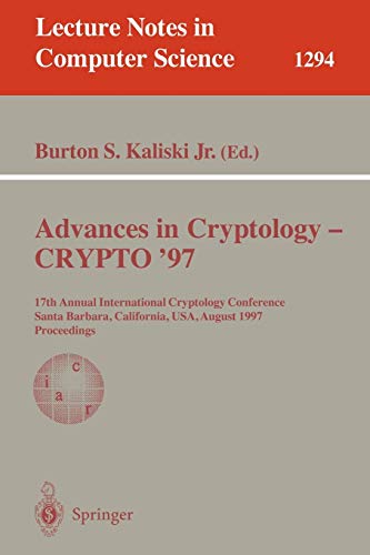 Advances in Cryptology - CRYPTO '97: 17th Annual International Cryptology Conference, Santa Barbara, California, USA, August 17-21, 1997, Proceedings ... Notes in Computer Science, 1294, Band 1294)