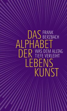 Das Alphabet der Lebenskunst: Was dem Alltag Tiefe verleiht
