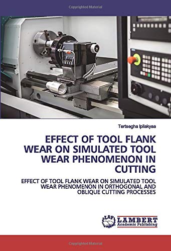 EFFECT OF TOOL FLANK WEAR ON SIMULATED TOOL WEAR PHENOMENON IN CUTTING: EFFECT OF TOOL FLANK WEAR ON SIMULATED TOOL WEAR PHENOMENON IN ORTHOGONAL AND OBLIQUE CUTTING PROCESSES