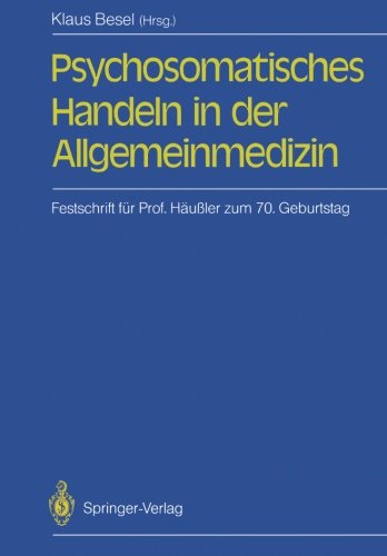 Psychosomatisches Handeln in der Allgemeinmedizin: Festschrift für Professor Siegfried Häußler zum 70. Geburtstag