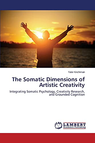 The Somatic Dimensions of Artistic Creativity: Integrating Somatic Psychology, Creativity Research, and Grounded Cognition