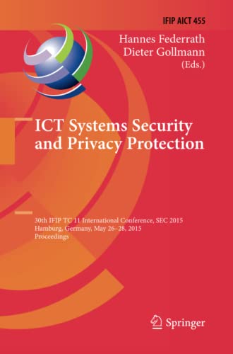 ICT Systems Security and Privacy Protection: 30th IFIP TC 11 International Conference, SEC 2015, Hamburg, Germany, May 26-28, 2015, Proceedings (IFIP ... and Communication Technology, Band 455)