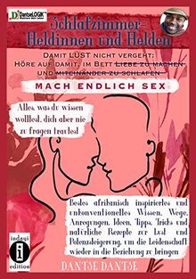 Schlafzimmer-Heldinnen und -Helden! Höre auf, im Bett Liebe zu machen, miteinander zu schlafen. MACH ENDLICH SEX. Alles, was du immer wissen wolltest, ... bringen. Tipps und Tricks zur Luststeigerung.