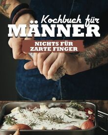 Kochbuch für Männer: Nichts für zarte Finger!