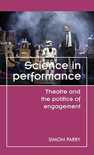 Science in Performance: Theatre and the Politics of Engagement (Theatre: Theory – Practice – Performance)