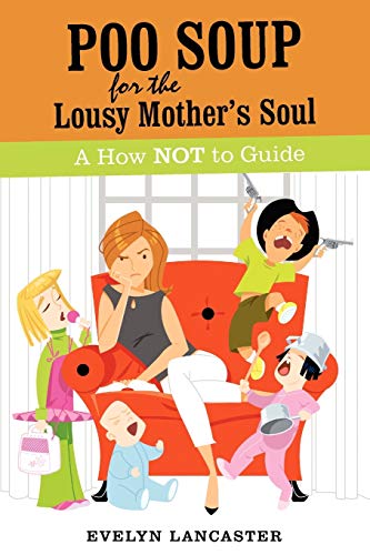 Poo Soup For The Lousy Mother's Soul: A How NOT to Guide