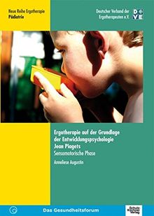 Ergotherapie auf der Grundlage der Entwicklungspsychologie Jean Piagets: Sensomotorische Phase (Neue Reihe Ergotherapie)