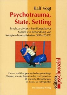 Psychotrauma, State, Setting: Psychoanalytisch-handlungsaktives Modell zur Behandlung von Komplex-Traumatisierten