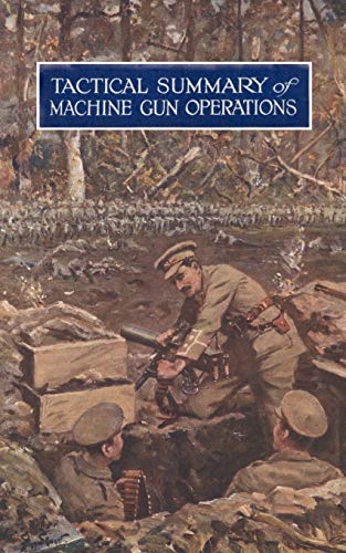 Tactical Summary of Machine Gun Operations: No. 1. October 1917. No. 2. November-December 1917