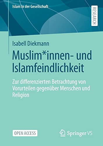 Muslim*innen- und Islamfeindlichkeit: Zur differenzierten Betrachtung von Vorurteilen gegenüber Menschen und Religion (Islam in der Gesellschaft)