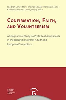 Konfirmandenarbeit erforschen und gestalten: Confirmation, Faith, and Volunteerism: A Longitudinal Study on Protestant Adolescents in the Transition towards Adulthood. European Perspectives