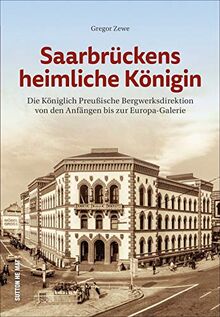 Saarbrückens heimliche Königin: Die königlich-preußische Bergwerksdirektion von den Anfängen bis zur Europa-Galerie in Fotografien (Sutton Archivbilder)