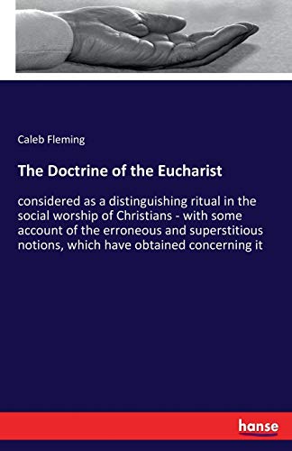 The Doctrine of the Eucharist: considered as a distinguishing ritual in the social worship of Christians - with some account of the erroneous and ... notions, which have obtained concerning it