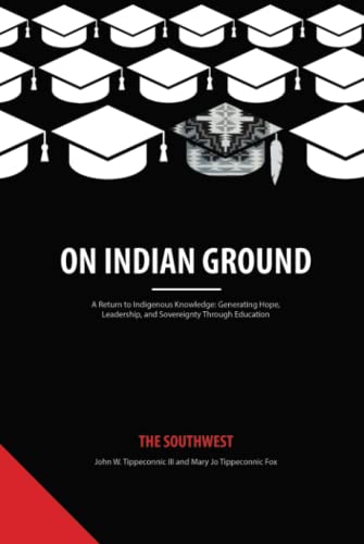 On Indian Ground: The Southwest (On Indian Ground: A Return to Indigenous Knowledge-Generating Hope, Leadership and Sovereignty through Education)