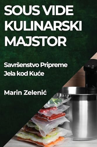 Sous Vide Kulinarski Majstor: Savr¿enstvo Pripreme Jela kod Ku¿e