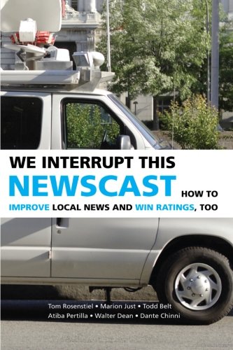 We Interrupt This Newscast: How to Improve Local News and Win Ratings, Too