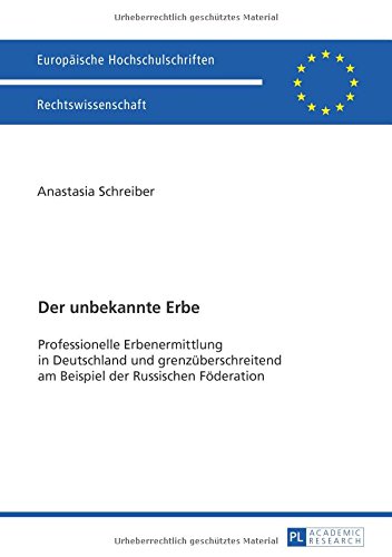 Der unbekannte Erbe: Professionelle Erbenermittlung in Deutschland und grenzüberschreitend am Beispiel der Russischen Föderation (Europäische ... / Publications Universitaires Européennes)