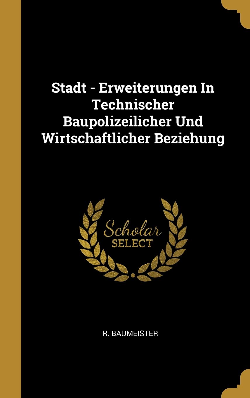 Stadt - Erweiterungen in Technischer Baupolizeilicher Und Wirtschaftlicher Beziehung