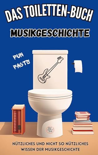 Das Toiletten-Buch - Musikgeschichte: Fun Facts - Nützliches und nicht so nützliches Wissen der Musikgeschichte