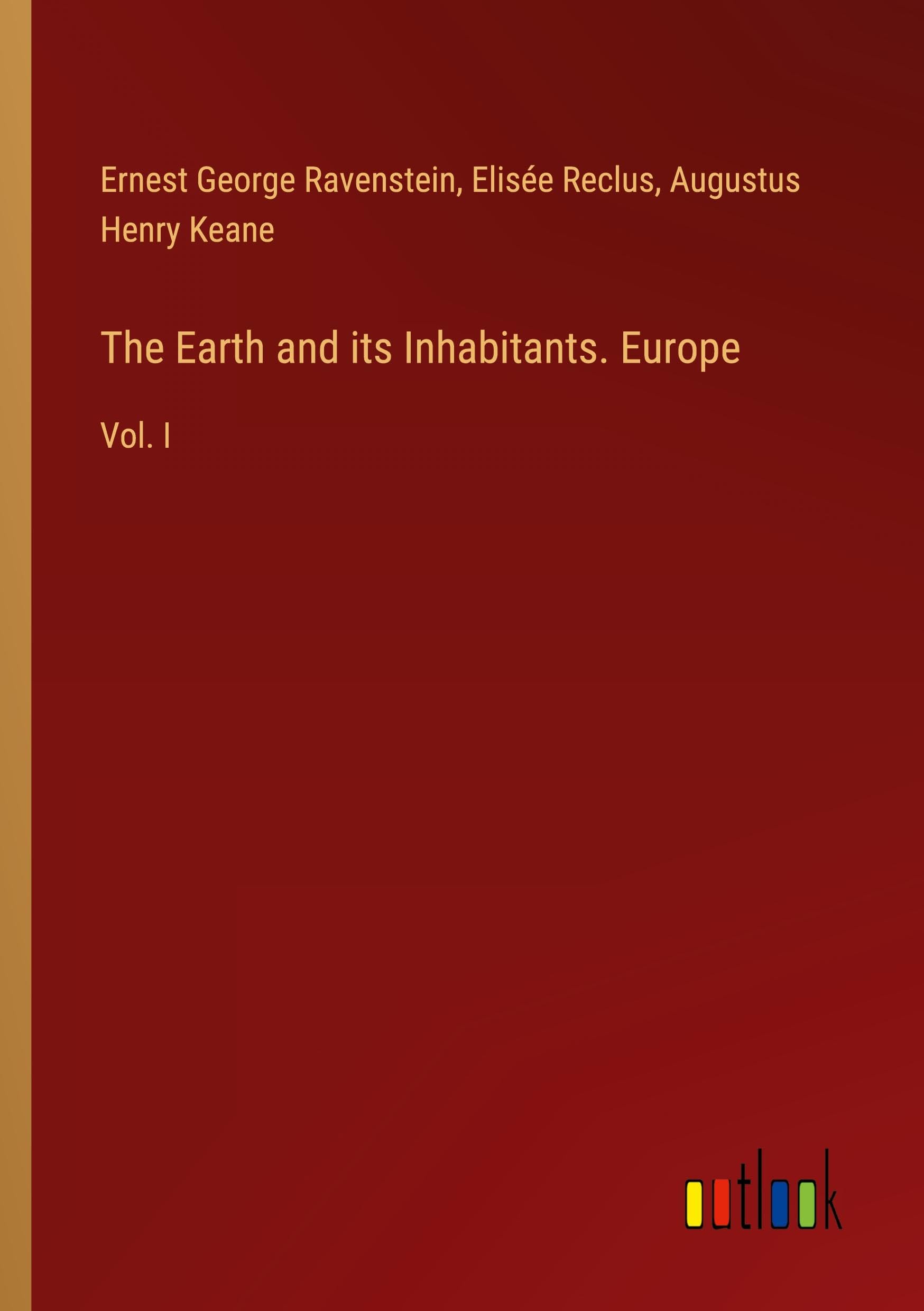 The Earth and its Inhabitants. Europe: Vol. I