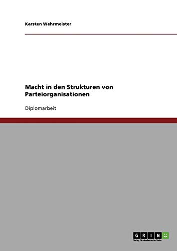 Macht in den Strukturen von Parteiorganisationen: Diplomarbeit