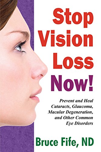 Bruce Fife Stop Vision Loss Now!, Prevent And Heal Cataracts, Glaucoma, Macular Degeneration, And Other Common Eye Disorders