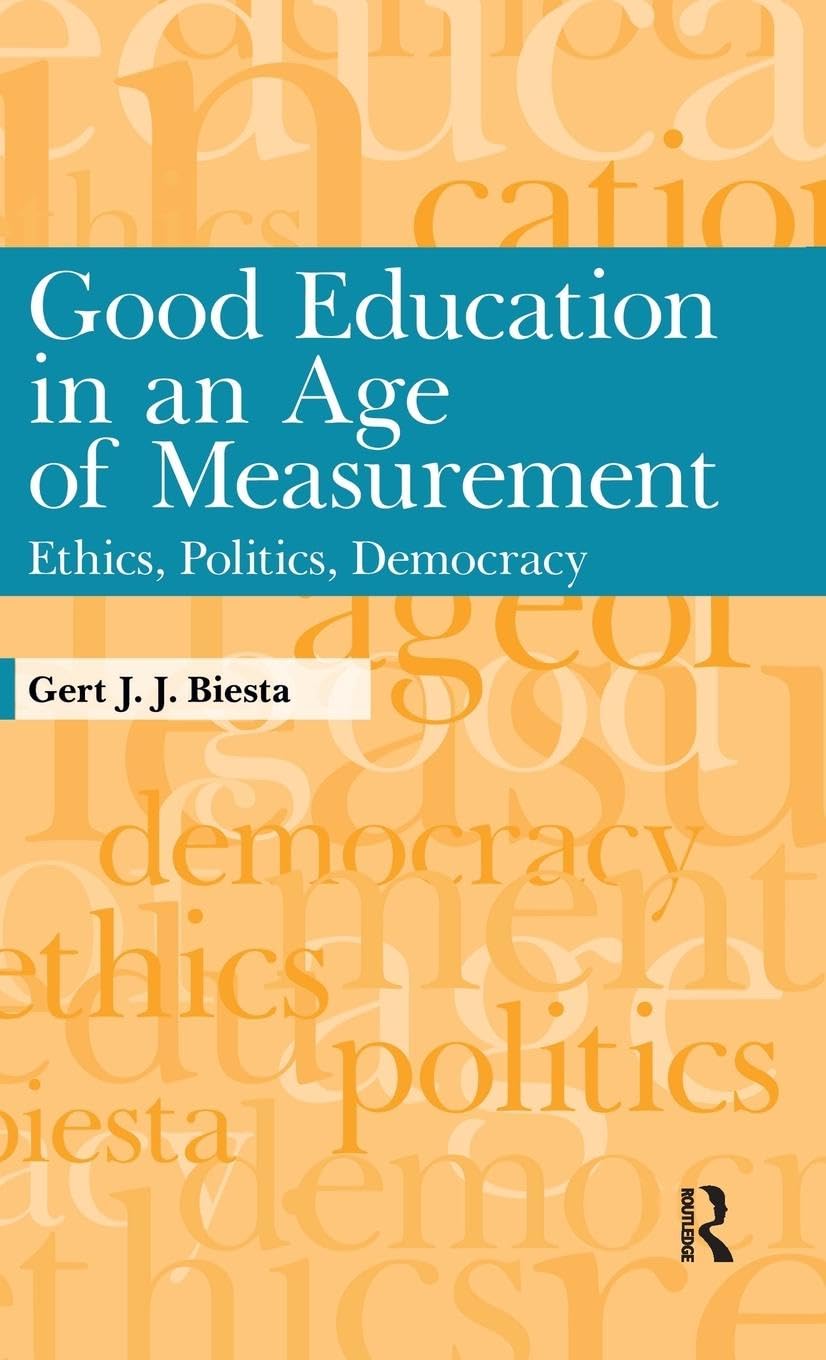 Good Education in an Age of Measurement: Ethics, Politics, Democracy (Interventions: Education, Philosophy & Culture)