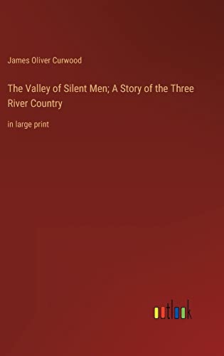 The Valley of Silent Men; A Story of the Three River Country: in large print