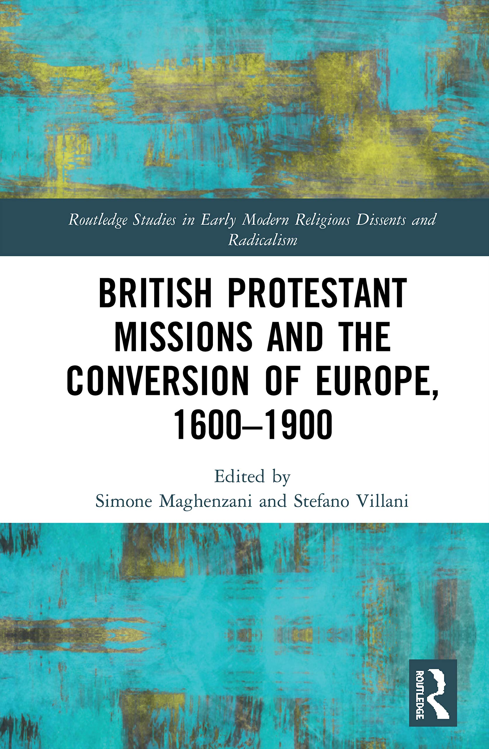 British Protestant Missions and the Conversion of Europe, 1600–1900 (Routledge Studies in Early Modern Religious Dissents and Radicalism)