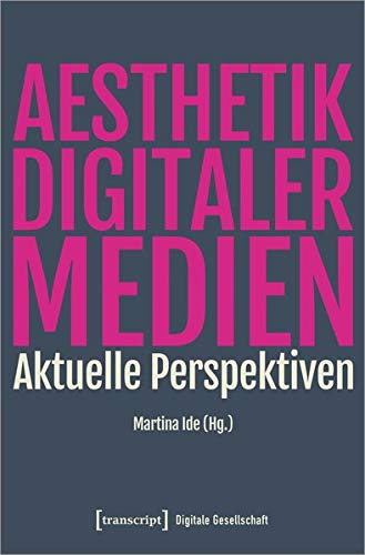 Ästhetik digitaler Medien: Aktuelle Perspektiven (Digitale Gesellschaft)