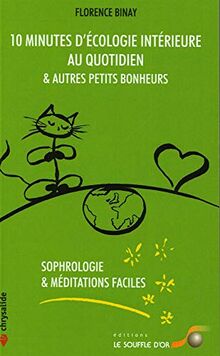 10 minutes d'écologie intérieure au quotidien & autres petits bonheurs : sophrologie & méditations faciles