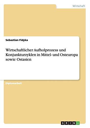 Wirtschaftlicher Aufholprozess und Konjunkturzyklen in Mittel- und Osteuropa sowie Ostasien: Diplomarbeit