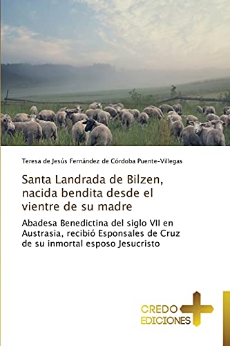 Santa Landrada de Bilzen, nacida bendita desde el vientre de su madre: Abadesa Benedictina del siglo VII en Austrasia, recibió Esponsales de Cruz de su inmortal esposo Jesucristo