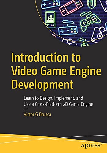 Introduction to Video Game Engine Development: Learn to Design, Implement, and Use a Cross-Platform 2D Game Engine
