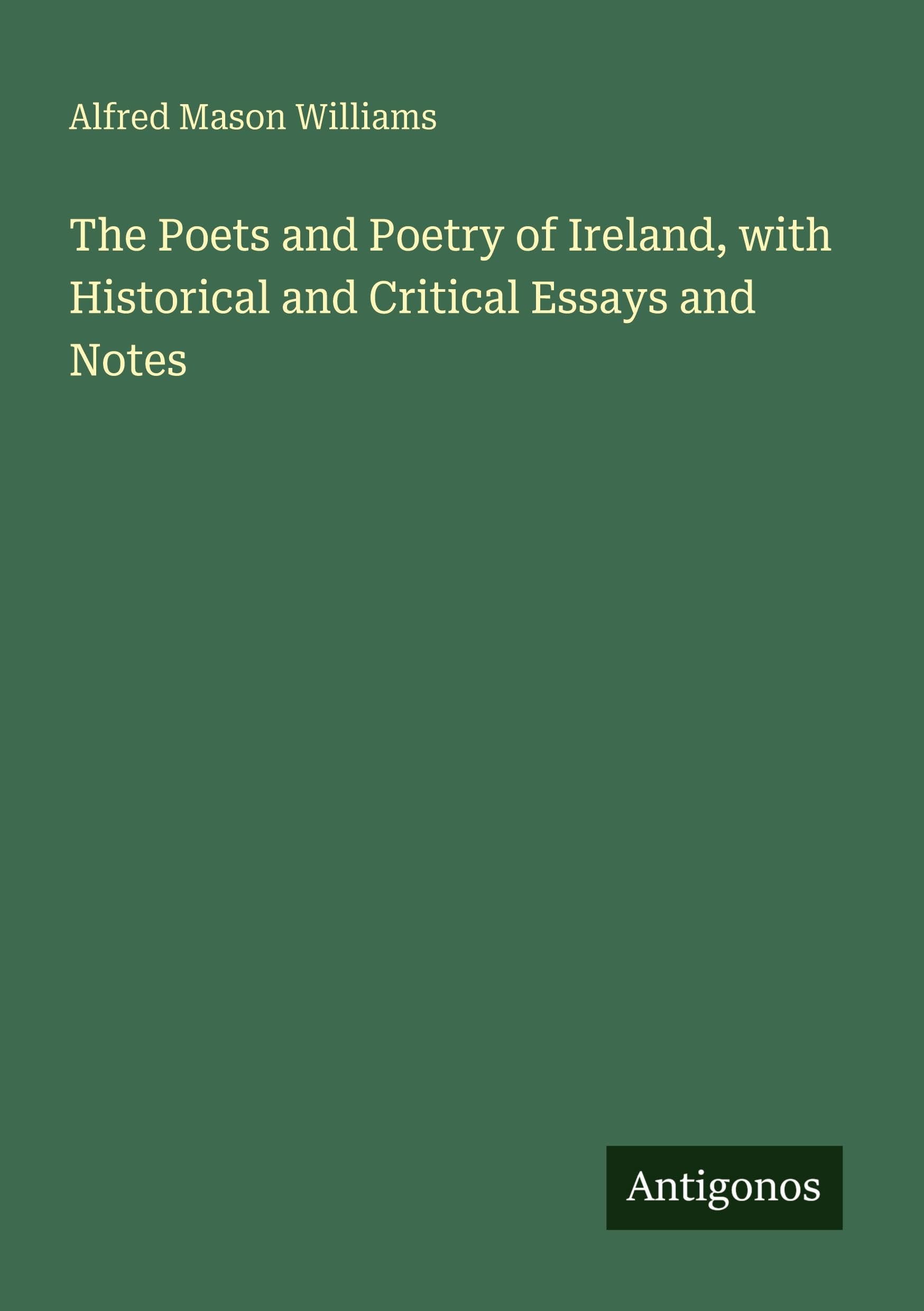The Poets and Poetry of Ireland, with Historical and Critical Essays and Notes
