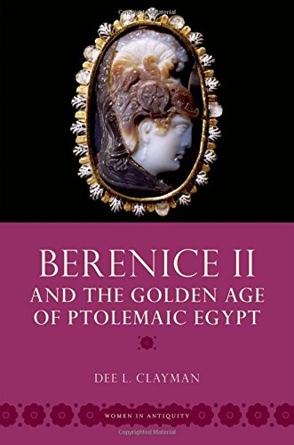 Berenice II and the Golden Age of Ptolemaic Egypt (Women in Antiquity)