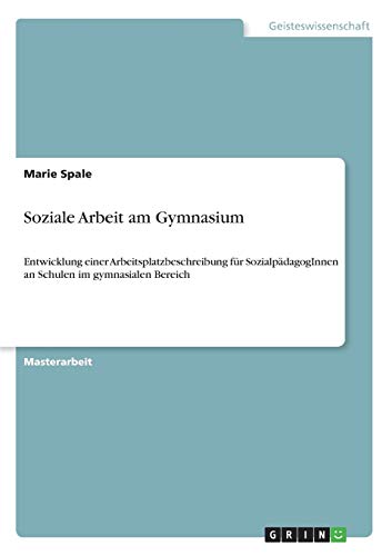 Soziale Arbeit am Gymnasium: Entwicklung einer Arbeitsplatzbeschreibung für SozialpädagogInnen an Schulen im gymnasialen Bereich