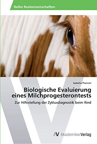 Biologische Evaluierung eines Milchprogesterontests: Zur Hilfestellung der Zyklusdiagnostik beim Rind