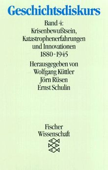 Geschichtsdiskurs 4. Krisenbewußtsein, Katastrophenerfahrungen und Innovationen 1880 - 1945.: BD 4