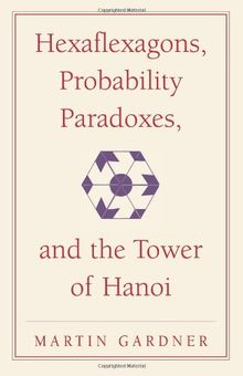 Hexaflexagons, Probability Paradoxes, and the Tower of Hanoi: Martin Gardner's First Book of Mathematical Puzzles and Games (The New Martin Gardner Mathematical Library, Band 1)