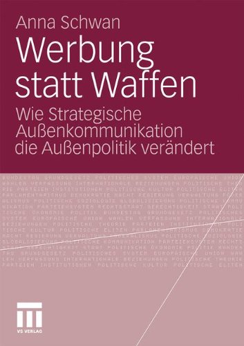 Werbung Statt Waffen: Wie Strategische Außenkommunikation die Außenpolitik verändert (German Edition)