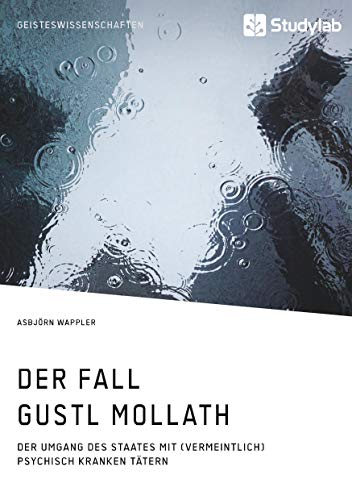 Der Fall Gustl Mollath. Der Umgang des Staates mit (vermeintlich) psychisch kranken Tätern