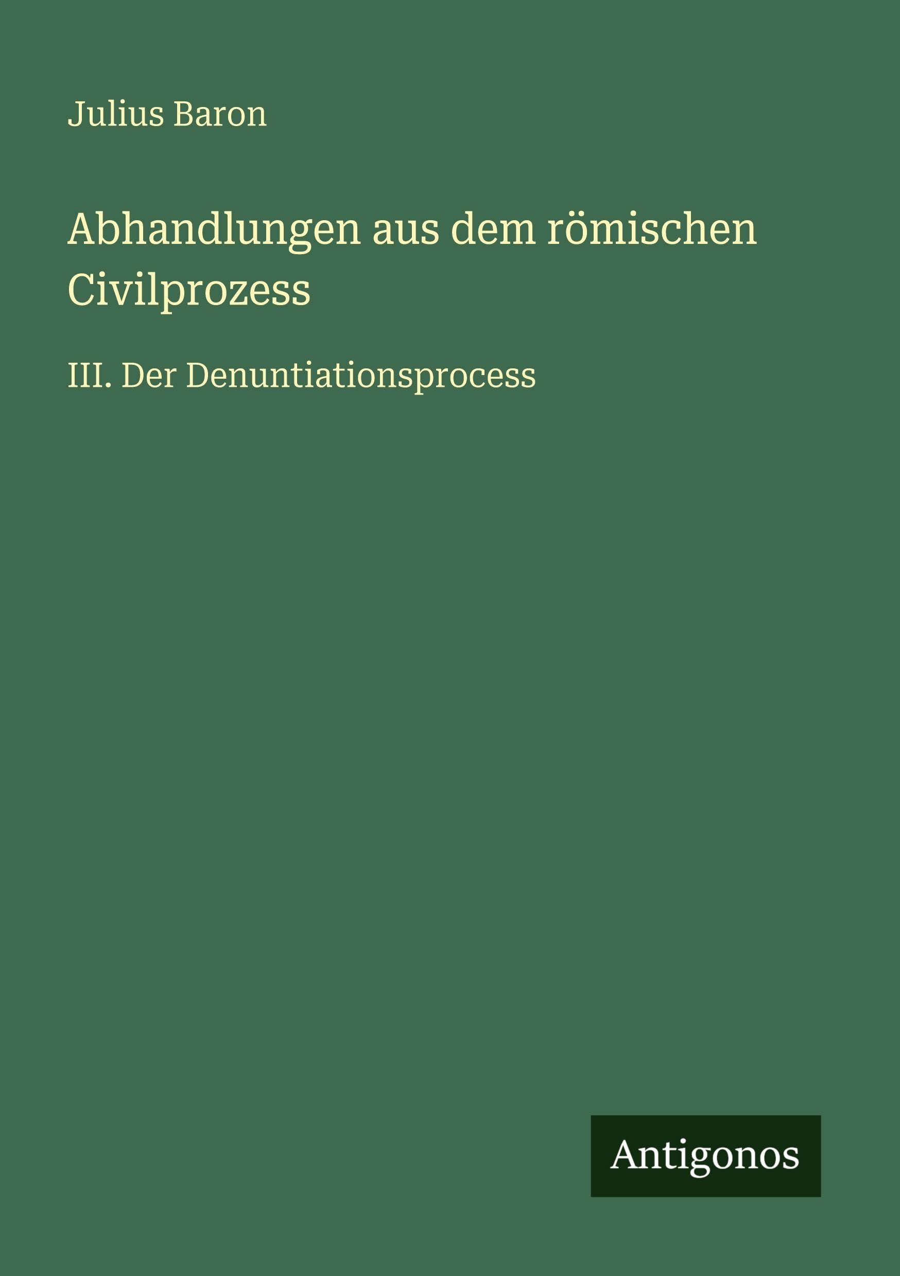 Abhandlungen aus dem römischen Civilprozess: III. Der Denuntiationsprocess