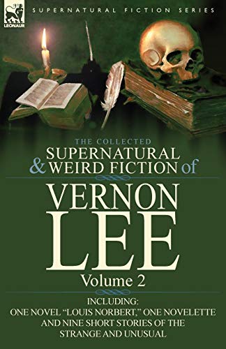 The Collected Supernatural and Weird Fiction of Vernon Lee: Volume 2-Including One Novel Louis Norbert, One Novelette and Nine Short Stories of the