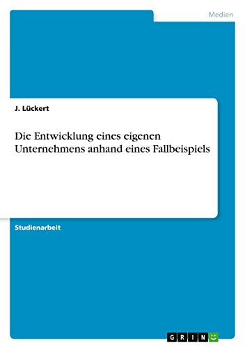 Die Entwicklung eines eigenen Unternehmens anhand eines Fallbeispiels