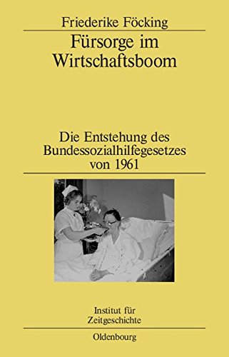 Fürsorge im Wirtschaftsboom: Die Entstehung des Bundessozialhilfegesetzes von 1961 (Studien zur Zeitgeschichte, Band 73)